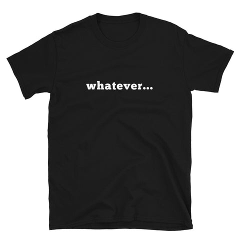 whatever... Short-Sleeve Unisex T-Shirt