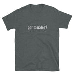 got tamales? Short-Sleeve Unisex T-Shirt