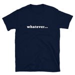 whatever... Short-Sleeve Unisex T-Shirt