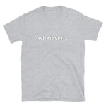 whatever... Short-Sleeve Unisex T-Shirt