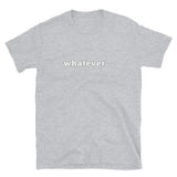 whatever... Short-Sleeve Unisex T-Shirt