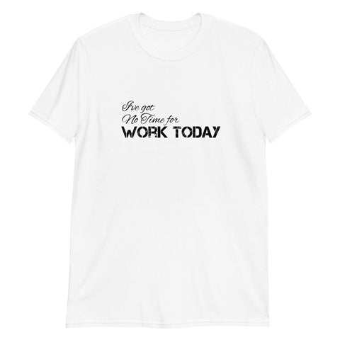I've got no time for Short-Sleeve Unisex T-Shirt